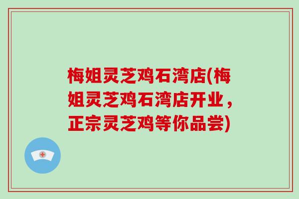 梅姐灵芝鸡石湾店(梅姐灵芝鸡石湾店开业，正宗灵芝鸡等你品尝)