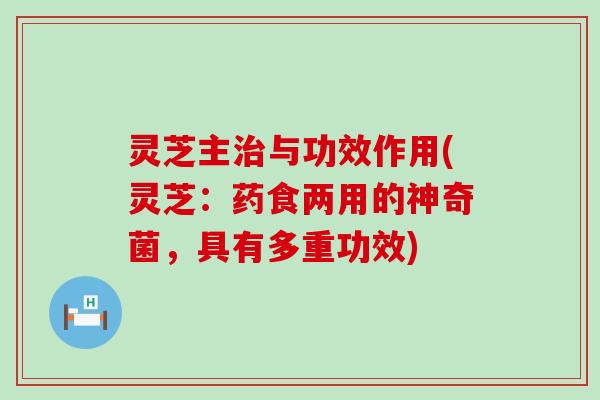 灵芝主与功效作用(灵芝：药食两用的神奇菌，具有多重功效)