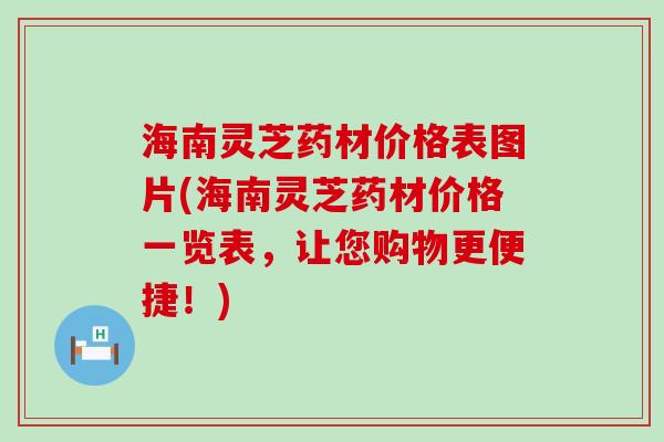 海南灵芝药材价格表图片(海南灵芝药材价格一览表，让您购物更便捷！)