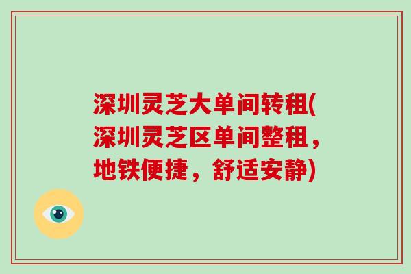 深圳灵芝大单间转租(深圳灵芝区单间整租，地铁便捷，舒适安静)