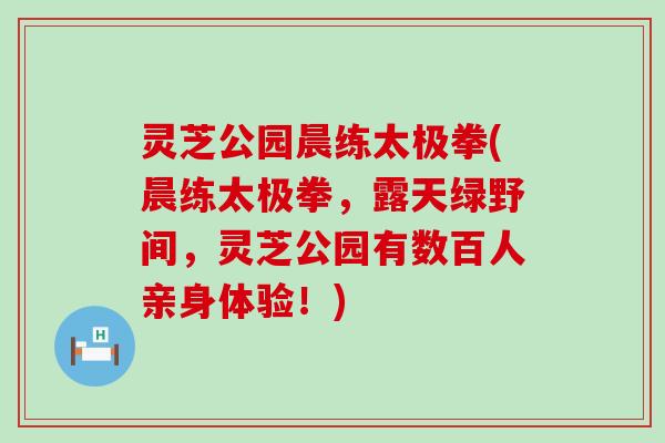 灵芝公园晨练太极拳(晨练太极拳，露天绿野间，灵芝公园有数百人亲身体验！)