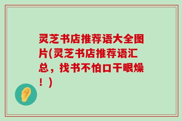 灵芝书店推荐语大全图片(灵芝书店推荐语汇总，找书不怕口干眼燥！)