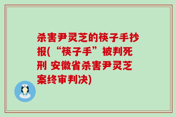 杀害尹灵芝的筷子手抄报(“筷子手”被判死刑 安徽省杀害尹灵芝案终审判决)