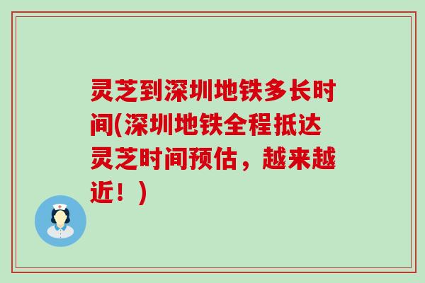 灵芝到深圳地铁多长时间(深圳地铁全程抵达灵芝时间预估，越来越近！)