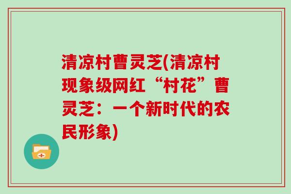 清凉村曹灵芝(清凉村现象级网红“村花”曹灵芝：一个新时代的农民形象)