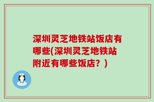 深圳灵芝地铁站饭店有哪些(深圳灵芝地铁站附近有哪些饭店？)