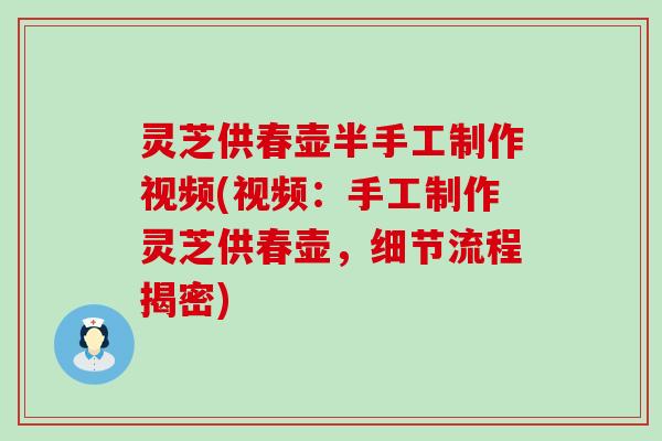 灵芝供春壶半手工制作视频(视频：手工制作灵芝供春壶，细节流程揭密)