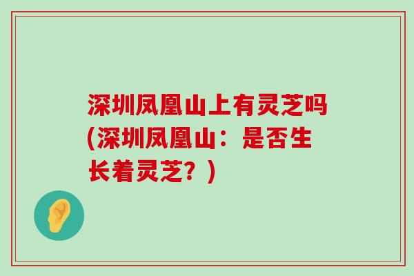 深圳凤凰山上有灵芝吗(深圳凤凰山：是否生长着灵芝？)