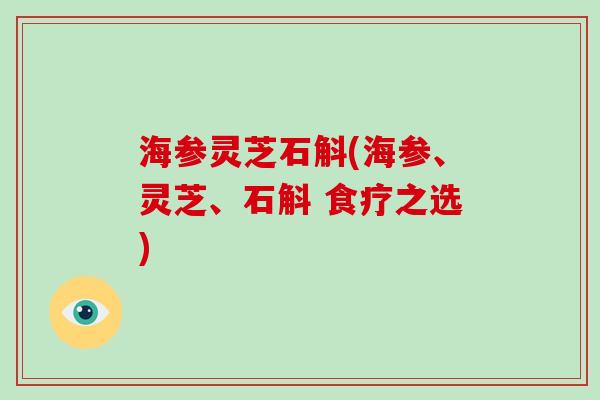 海参灵芝石斛(海参、灵芝、石斛 食疗之选)