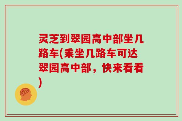 灵芝到翠园高中部坐几路车(乘坐几路车可达翠园高中部，快来看看)