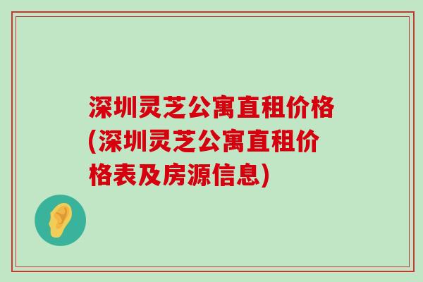 深圳灵芝公寓直租价格(深圳灵芝公寓直租价格表及房源信息)