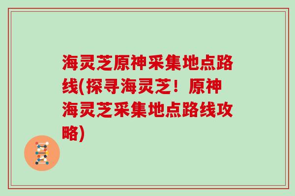 海灵芝原神采集地点路线(探寻海灵芝！原神海灵芝采集地点路线攻略)