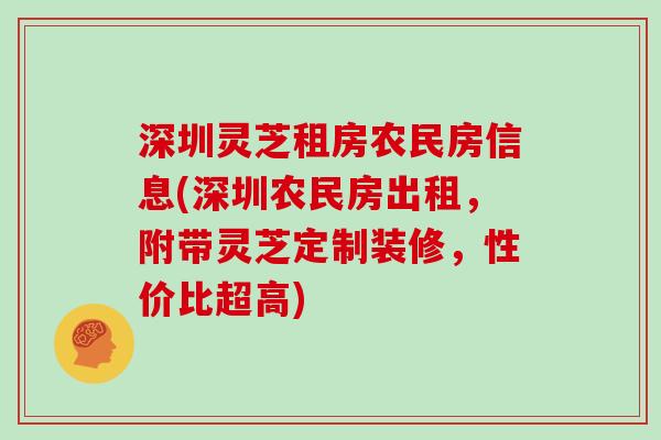 深圳灵芝租房农民房信息(深圳农民房出租，附带灵芝定制装修，性价比超高)