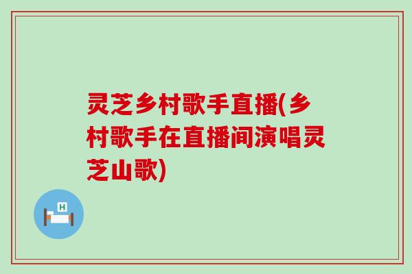 灵芝乡村歌手直播(乡村歌手在直播间演唱灵芝山歌)