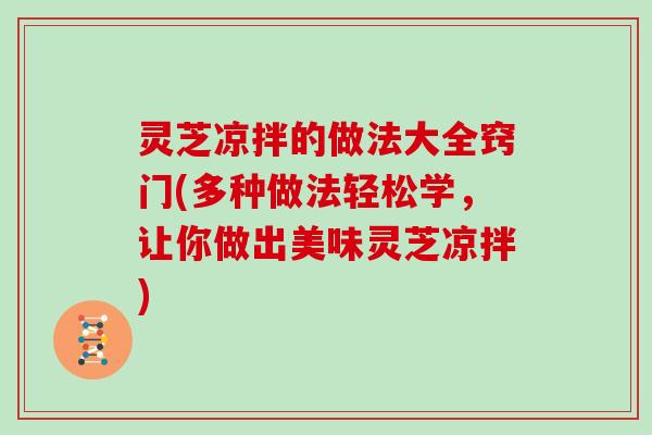 灵芝凉拌的做法大全窍门(多种做法轻松学，让你做出美味灵芝凉拌)