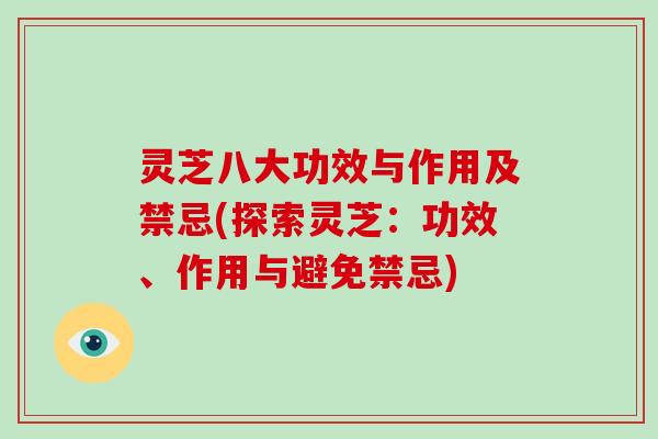 灵芝八大功效与作用及禁忌(探索灵芝：功效、作用与避免禁忌)