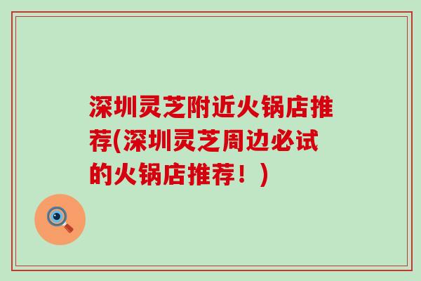 深圳灵芝附近火锅店推荐(深圳灵芝周边必试的火锅店推荐！)