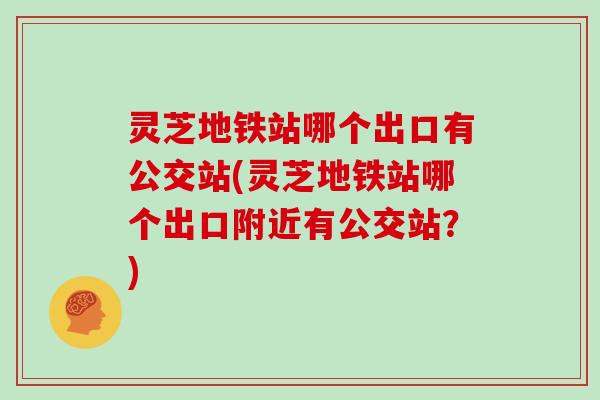 灵芝地铁站哪个出口有公交站(灵芝地铁站哪个出口附近有公交站？)