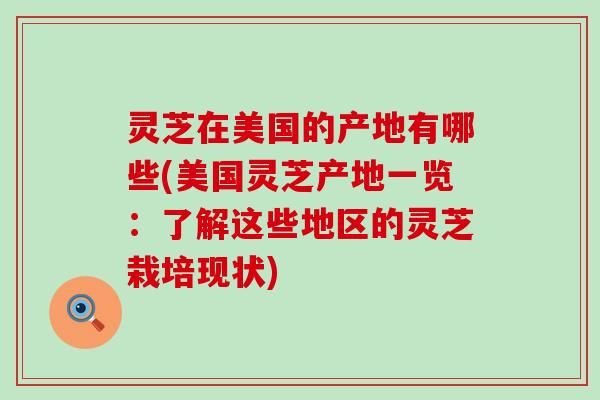 灵芝在美国的产地有哪些(美国灵芝产地一览：了解这些地区的灵芝栽培现状)