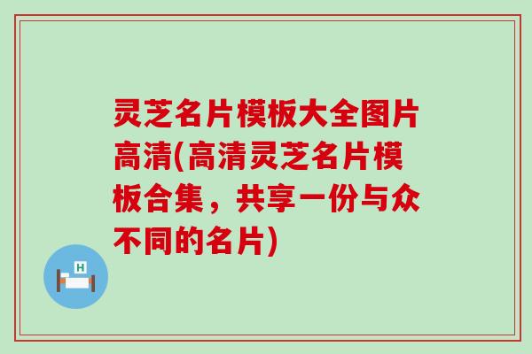 灵芝名片模板大全图片高清(高清灵芝名片模板合集，共享一份与众不同的名片)