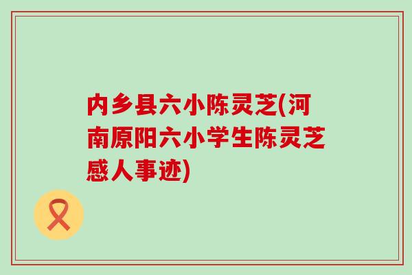 内乡县六小陈灵芝(河南原阳六小学生陈灵芝感人事迹)