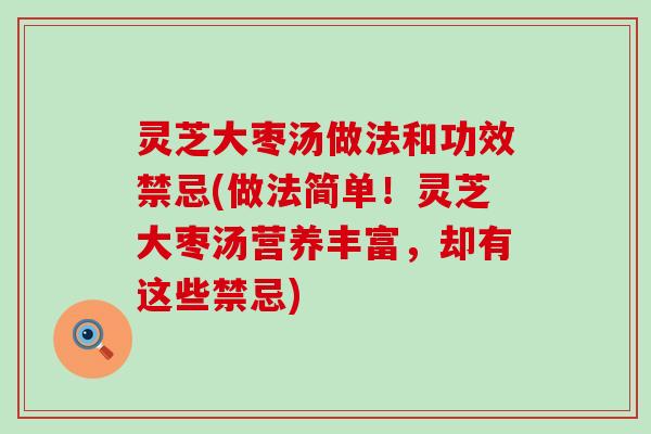 灵芝大枣汤做法和功效禁忌(做法简单！灵芝大枣汤营养丰富，却有这些禁忌)