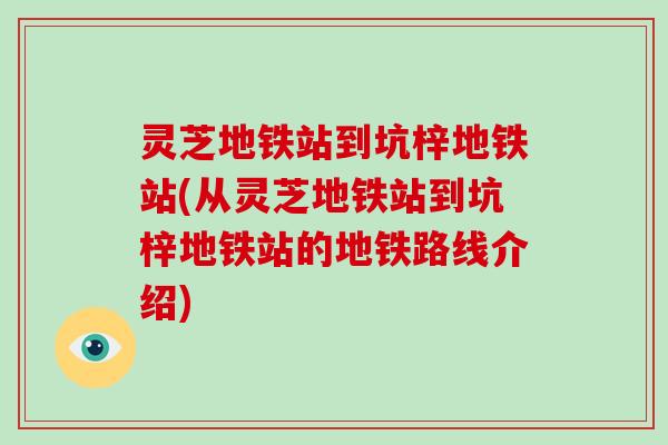 灵芝地铁站到坑梓地铁站(从灵芝地铁站到坑梓地铁站的地铁路线介绍)