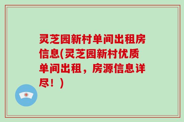 灵芝园新村单间出租房信息(灵芝园新村优质单间出租，房源信息详尽！)