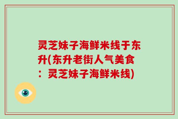 灵芝妹子海鲜米线于东升(东升老街人气美食：灵芝妹子海鲜米线)