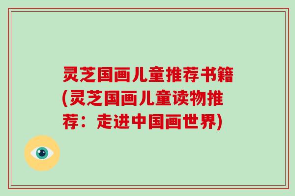 灵芝国画儿童推荐书籍(灵芝国画儿童读物推荐：走进中国画世界)