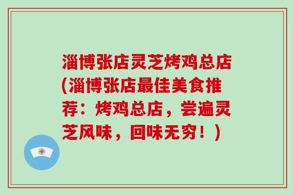 淄博张店灵芝烤鸡总店(淄博张店佳美食推荐：烤鸡总店，尝遍灵芝风味，回味无穷！)