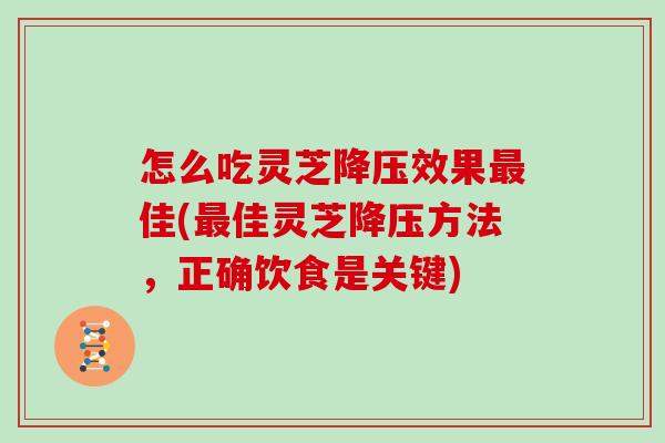 怎么吃灵芝效果佳(佳灵芝方法，正确饮食是关键)