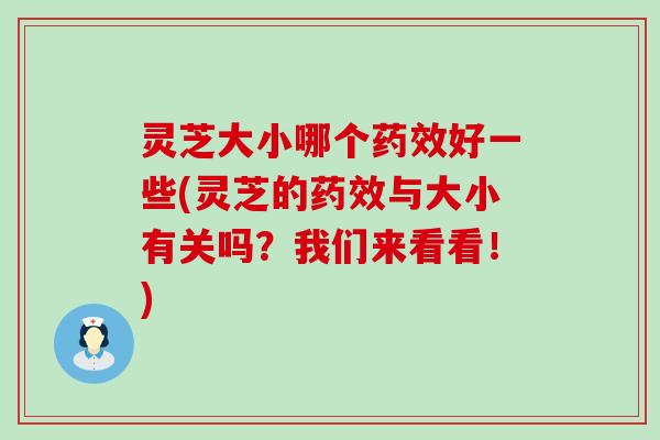 灵芝大小哪个好一些(灵芝的与大小有关吗？我们来看看！)