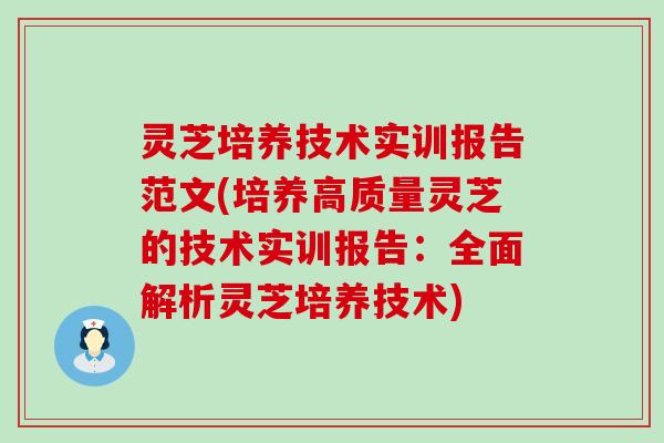 灵芝培养技术实训报告范文(培养高质量灵芝的技术实训报告：全面解析灵芝培养技术)