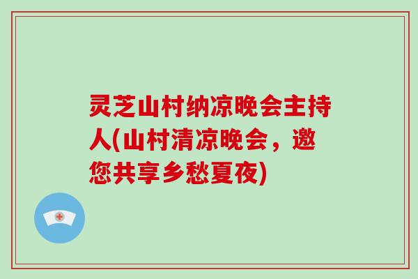 灵芝山村纳凉晚会主持人(山村清凉晚会，邀您共享乡愁夏夜)