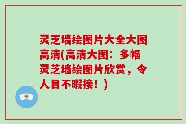 灵芝墙绘图片大全大图高清(高清大图：多幅灵芝墙绘图片欣赏，令人目不暇接！)