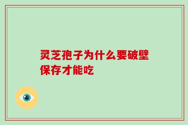 灵芝孢子为什么要破壁保存才能吃