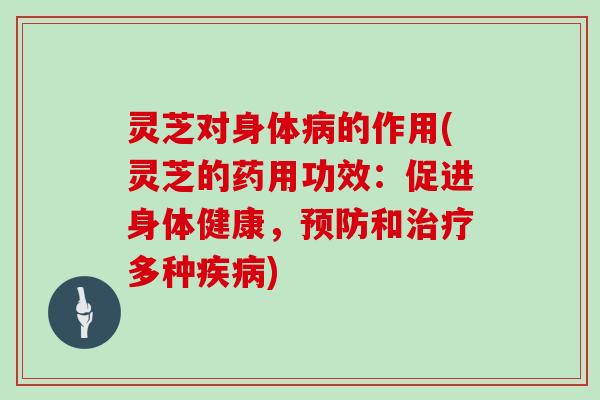 灵芝对身体的作用(灵芝的药用功效：促进身体健康，和多种)