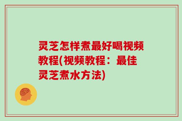 灵芝怎样煮好喝视频教程(视频教程：佳灵芝煮水方法)