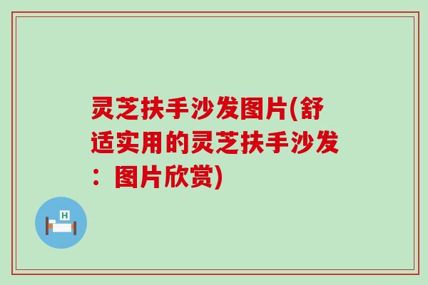 灵芝扶手沙发图片(舒适实用的灵芝扶手沙发：图片欣赏)