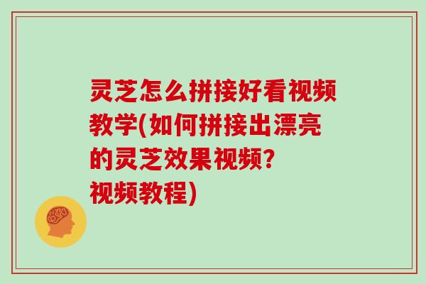 灵芝怎么拼接好看视频教学(如何拼接出漂亮的灵芝效果视频？  视频教程)