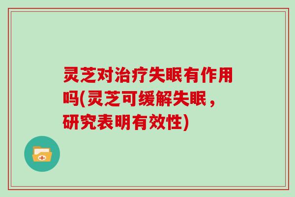 灵芝对有作用吗(灵芝可缓解，研究表明有效性)