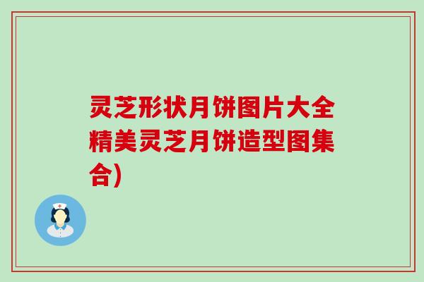 灵芝形状月饼图片大全精美灵芝月饼造型图集合)