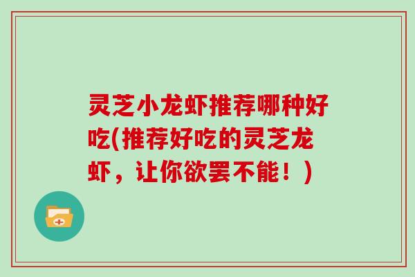 灵芝小龙虾推荐哪种好吃(推荐好吃的灵芝龙虾，让你欲罢不能！)