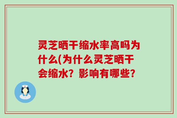 灵芝晒干缩水率高吗为什么(为什么灵芝晒干会缩水？影响有哪些？