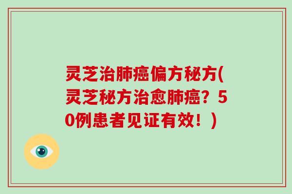 灵芝偏方秘方(灵芝秘方愈？50例患者见证有效！)