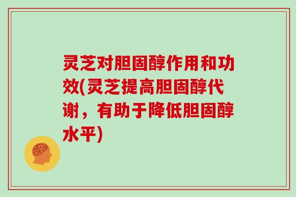 灵芝对作用和功效(灵芝提高代谢，有助于降低水平)