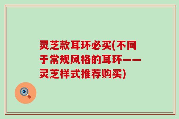 灵芝款耳环必买(不同于常规风格的耳环——灵芝样式推荐购买)