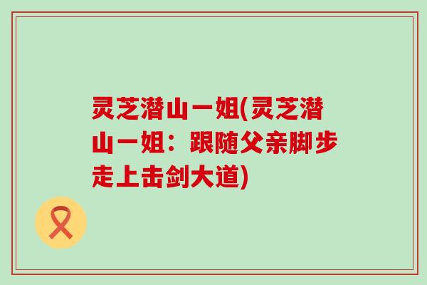 灵芝潜山一姐(灵芝潜山一姐：跟随父亲脚步走上击剑大道)