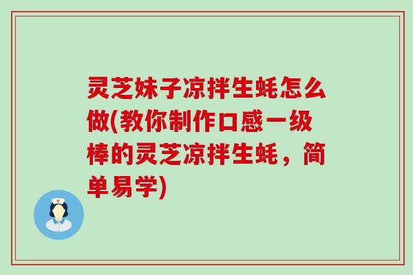 灵芝妹子凉拌生蚝怎么做(教你制作口感一级棒的灵芝凉拌生蚝，简单易学)